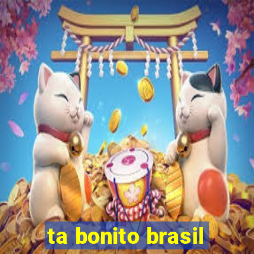 ta bonito brasil